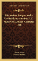 Die Antiken Sculpturwerke Und Inschriftsteine Des K. K. Munz Und Antiken-Cabinetes (1866)