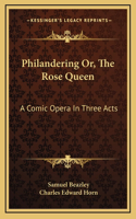 Philandering Or, The Rose Queen