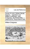 House of Lords. William Strode, Esquire, -- Appellant, and William Chaigneau, John Chaigneau, and Robert Riky, --- Respondents. Respondents Case.