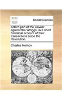 A Third Part of the Caveat Against the Whiggs, in a Short Historical Account of Their Transactions Since the Revolution.
