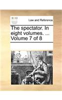 The Spectator. in Eight Volumes. ... Volume 7 of 8