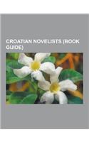Croatian Novelists (Book Guide): Ivo Andri, Miroslav Krle A, Goran Tribuson, Ivana Brli -Ma Urani, Mile Budak, Ivan Supek, Slobodan Novak, Dubravka Ug(English)