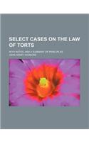 Select Cases on the Law of Torts (Volume 2); With Notes, and a Summary of Principles