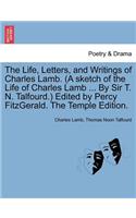 Life, Letters, and Writings of Charles Lamb. (a Sketch of the Life of Charles Lamb ... by Sir T. N. Talfourd.) Edited by Percy Fitzgerald. the Temple Edition.