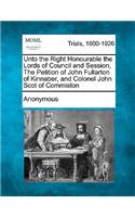 Unto the Right Honourable the Lords of Council and Session, the Petition of John Fullarton of Kinnaber, and Colonel John Scot of Commiston: (English)