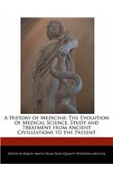 A History of Medicine: The Evolution of Medical Science, Study and Treatment from Ancient Civilizations to the Present