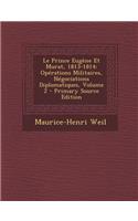 Le Prince Eugene Et Murat, 1813-1814: Operations Militaires, Negociations Diplomatiques, Volume 2 - Primary Source Edition(French)