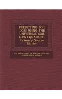 Predicting Soil Loss Using the Universal Soil Loss Equation - Primary Source Edition