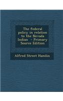 The Federal Policy in Relation to the Nevada Indian - Primary Source Edition