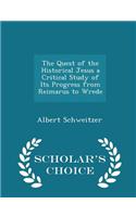 Quest of the Historical Jesus a Critical Study of Its Progress from Reimarus to Wrede - Scholar's Choice Edition