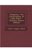 Telephony: The Construction of Cable Plant - Primary Source Edition