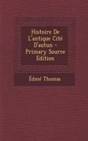 Histoire de L'Antique Cite D'Autun - Primary Source Edition