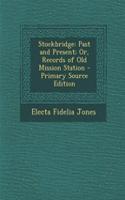 Stockbridge: Past and Present; Or, Records of Old Mission Station - Primary Source Edition