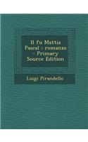 Il Fu Mattia Pascal: Romanzo - Primary Source Edition