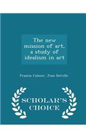 New Mission of Art, a Study of Idealism in Art - Scholar's Choice Edition