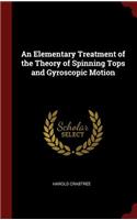An Elementary Treatment of the Theory of Spinning Tops and Gyroscopic Motion