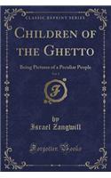 Children of the Ghetto, Vol. 1: Being Pictures of a Peculiar People (Classic Reprint)