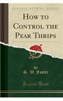 How to Control the Pear Thrips (Classic Reprint)