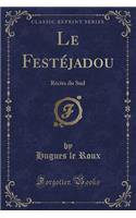 Le FestÃ©jadou: RÃ©cits Du Sud (Classic Reprint): RÃ©cits Du Sud (Classic Reprint)