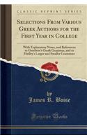 Selections from Various Greek Authors for the First Year in College: With Explanatory Notes, and References to Goodwin's Greek Grammar, and to Hadley's Larger and Smaller Grammars (Classic Reprint)