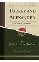 Torrey and Alexander: The Story of Their Lives (Classic Reprint): The Story of Their Lives (Classic Reprint)