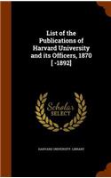 List of the Publications of Harvard University and Its Officers, 1870 [ -1892]