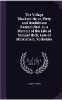 The Village Blacksmith; Or, Piety and Usefulness Exemplified, in a Memoir of the Life of Samuel Hick, Late of Micklefield, Yorkshire