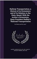 Railway Transportation; A History of Its Economics and of Its Relation to the State, Based, with the Author's Permission, Upon President Hadley's Railroad Transportation