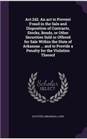 ACT 242. an ACT to Prevent Fraud in the Sale and Disposition of Contracts, Stocks, Bonds, or Other Securities Sold or Offered for Sale Within the State of Arkansas ... and to Provide a Penalty for the Violation Thereof
