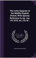 Latin Epigram of the Middle English Period, With Special Reference to ms. reg. 17C XVII, fol. 17b-18 ..