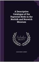 A Descriptive Catalogue of the Raptorial Birds in the Norfolk and Norwich Museum