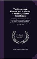 The Geography, History, and Statistics, of America, and the West Indies: Exhibiting a Correct Account of the Discovery, Settlement, and Progress of the Various Kingdoms, States, and Provinces of the Western Hemisphere, to