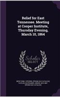 Relief for East Tennessee. Meeting at Cooper Institute, Thursday Evening, March 10, 1864