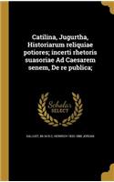 Catilina, Jugurtha, Historiarum Reliquiae Potiores; Incerti Rhetoris Suasoriae Ad Caesarem Senem, de Re Publica;