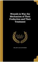 Wounds in War; the Mechanism of Their Production and Their Treatment