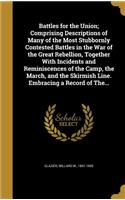 Battles for the Union; Comprising Descriptions of Many of the Most Stubbornly Contested Battles in the War of the Great Rebellion, Together With Incidents and Reminiscences of the Camp, the March, and the Skirmish Line. Embracing a Record of The...