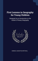 First Lessons in Geography for Young Children: Designed As an Introduction to the Author's Primary Geography