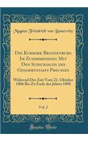 Die Kurmark Brandenburg Im Zusammenhang Mit Den Schicksalen Des Gesammtstaats Preuï¿½en, Vol. 2: Wï¿½hrend Der Zeit Vom 22. Oktober 1806 Bis Zu Ende Des Jahres 1808 (Classic Reprint): Wï¿½hrend Der Zeit Vom 22. Oktober 1806 Bis Zu Ende Des Jahres 1808 (Classic Reprint)