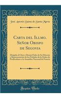 Carta del Illmo. SeÃ±or Obispo de Segovia: Dirigida Al Clero Y DemÃ¡s Fieles de Su DiÃ³cesis Y RepresentaciÃ³n de Los Prelados de la Orden de Predicadores a la Asamblea Nacional de Francia (Classic Reprint)