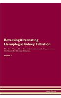 Reversing Alternating Hemiplegia: Kidney Filtration The Raw Vegan Plant-Based Detoxification & Regeneration Workbook for Healing Patients. Volume 5