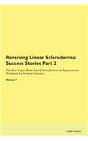 Reversing Linear Scleroderma: Success Stories Part 2 The Raw Vegan Plant-Based Detoxification & Regeneration Workbook for Healing Patients. Volume 7