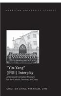 «Yin-Yang» Interplay: A Renewed Formation Program for the Catholic Seminary in China(333 American University Studies)