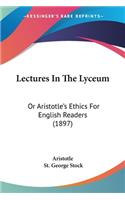 Lectures In The Lyceum: Or Aristotle's Ethics For English Readers (1897)