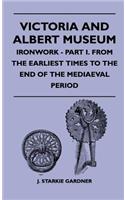 Victoria And Albert Museum - Ironwork - Part I. From The Earliest Times To The End Of The Mediaeval Period