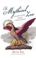 The Mythical Zoo: Animals in Myth, Legend, and Literature: Animals in Myth, Legend, and Literature