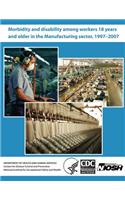 Morbidity and Disability Among Workers 18 Years and Older in the Manufacturing Sector, 1997?2007