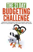The 21-Day Budgeting Challenge: Learn Key Strategies to Set Up a Budget, Make the Most of Your Money, Pay Off Debts and Start Saving