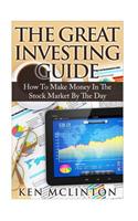 The Great Investing Guide: How to Make Money in the Stock Market by the Day
