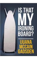 Is That My Ironing Board?