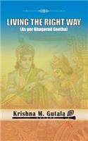 Living the Right Way: As Per Bhagavad Geetha